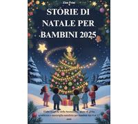 STORIE DI NATALE PER BAMBINI 2025: Fiabe magiche della buonanotte, piene di gioia, gentilezza e meraviglia natalizia per bambini dai 4 ai 12 anni