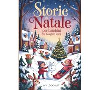 Storie di Natale per bambini dai 6 agli 8 anni: 13 commoventi racconti della buonanotte per le feste su amicizia, gentilezza e fiducia in se stessi: un regalo perfetto e per i bambini