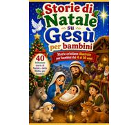 Storie di Natale su Gesù per bambini: 40 bellissime storie di Natale e della Bibbia per bambini | Storie cristiane illustrate per bambini dai 4 ai 10 anni