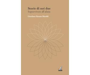 Storie di noi due. Sopravvivere all'afasia - Rinaldi Giordano Renato
