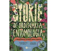 Storie di ordinaria entomologia. L'incredibile scienza degli insetti