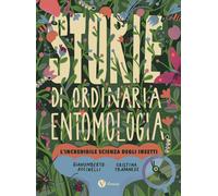 Storie di ordinaria entomologia. L'incredibile scienza degli insetti