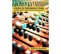 Storie di ordinaria fonia: Amplificazioni Compressioni Equalizzazioni