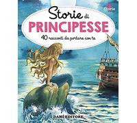 Storie di principesse. 40 racconti da portare con te. Ediz. illustrata