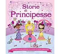 Storie di principesse. Tanti magici racconti ambientati in un mondo di castelli e palazzi reali. Ediz. illustrata