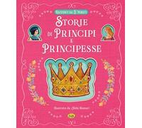 Storie di principi e principesse. Ediz. a colori