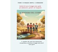 STORIE DI RAGAZZI GENTILI E CORAGGIOSI: Il “sentiero del cuore” per crescere forti con gentilezza, autostima e coraggio nella vita di tutti i giorni