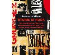 Storie di rock. Gli anni sessanta e settanta attraverso dischi, festival, libri, luoghi, suoni e molte curiosità