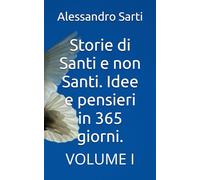 Storie di Santi e non Santi. Idee e pensieri in 365 giorni.: VOLUME I