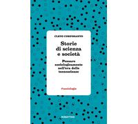 Storie di scienza e società. Pensare sociologicamente nell'era delle tecno...