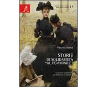 Storie di solidarietà «al femminile». Gli istituti assistenziali. Alcune realtà a confronto