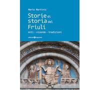 Libri Mario Martinis - Storie Di Storia Del Friuli. Miti-Vicende-Tradizioni