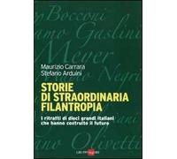 Storie di straordinaria filantropia. I ritratti di dieci grandi italiani che hanno costruito il futuro