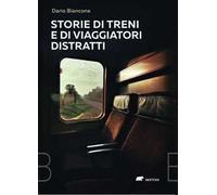 Storie di treni e di viaggiatori distratti - Biancone Dario