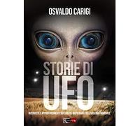 Storie di UFO. Interviste per approfondimenti sui casi più inspeigabili dell'ufologia mondiale