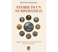 Storie di un numismatico. Viaggi, curiosità e racconti di un'arte diventata passione