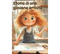 Storie di una giovane artista.: Un viaggio di crescita e scoperta attraverso l'arte, l'amicizia e il coraggio.