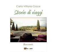 Storie di viaggi di Carla Vittoria Croce, 2016, Youcanprint