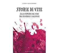 Storie di vite. Alla scoperta del vino tra itinerari e racconti