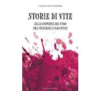 Storie di vite. Alla scoperta del vino tra itinerari e racconti
