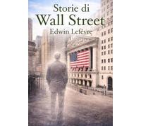 Storie di Wall Street: Cronache dal cuore della Borsa di New York, tra avidità, ingegno, fallimenti e fortune: 3
