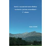 Storie e racconti del nostro Biellese - territorio e persone straordinari -: Vol. 1