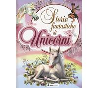 Storie fantastiche di unicorni. Ediz. a colori