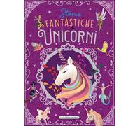 Storie fantastiche di unicorni. Ediz. a colori