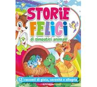 Storie felici di simpatici animali! 12 racconti di gioia, serenità e allegria. Ediz. a colori
