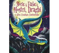 Storie & fiabe di mostri, draghi e altre creature fantastiche