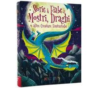 Storie & fiabe di mostri, draghi e altre creature fantastiche