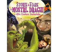 Storie & fiabe di mostri, draghi e altre creature fantastiche. Ediz. a colori
