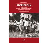 Storie folk. Il folk revival nell'Italia settentrionale e centrale raccontato dai protagonisti. Testimonianze e documenti