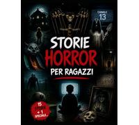Storie Horror per Ragazzi: 15 racconti da brivido e una storia speciale tra giochi maledetti, mostri, case oscure e incubi senza via di fuga
