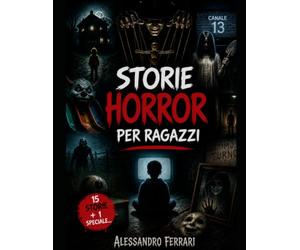 Storie Horror per Ragazzi: 15 racconti da brivido e una storia speciale tra giochi maledetti, mostri, case oscure e incubi senza via di fuga