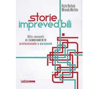 Storie imprevedibili. Otto racconti di cambiamento professionale e personale