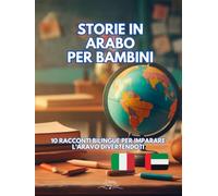 Storie in Arabo per Bambini: 10 Racconti Bilingue per imparare l'Arabo divertendoti