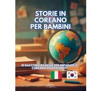 Storie in Coreano per Bambini: 10 Racconti Bilingue per imparare il Coreano divertendoti
