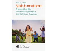 Storie in movimento. Educare i bambini a una sana e divertente attività fi...