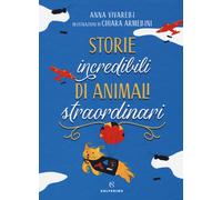 Storie incredibili di animali straordinari - Vivarelli Anna