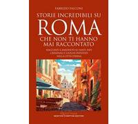 Storie incredibili su Roma che non ti hanno mai raccontato. Racconti e aneddoti su santi, papi, criminali e luoghi infestati nella Città Eterna