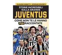 Storie incredibili sulla grande Juventus come non te le hanno mai raccontate