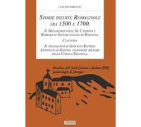 Storie inedite Romagnole tra 1500 e 1700. Il Monastero delle Ss. Caterina e Barbara in Santarcangelo di Romagna. Clausura. Il testamento di Giovani Battista Antonelli di Gatteo, ingegnere militar...