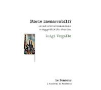 Storie inenarrabili? Deindustrializzazione e soggettività storica. Ediz. integrale