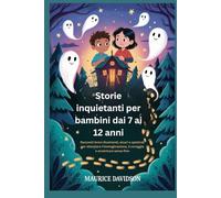Storie inquietanti per bambini dai 7 ai 12 anni: Racconti brevi divertenti, sicuri e spettrali per stimolare l'immaginazione, il coraggio e avventure senza fine