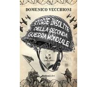 Libri Domenico Vecchioni - Storie Insolite Della Seconda Guerra Mondiale
