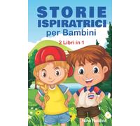 STORIE ISPIRATRICI PER BAMBINI, 2 in 1: Libro di Storie per Bambini 6-12 anni per accrescere Coraggio, Fiducia, Amor proprio, Forza e Motivazione | Raccolta di 2 Libri in 1