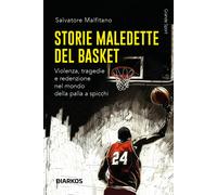 Storie maledette del basket. Violenza, tragedie e redenzione nel mondo del...