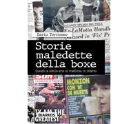 Storie maledette della boxe. Quando la nobile arte si trasforma in inferno...