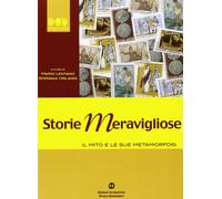 Storie meravigliose. Il mito e le sue metamorfosi. Per le Scuole superiori